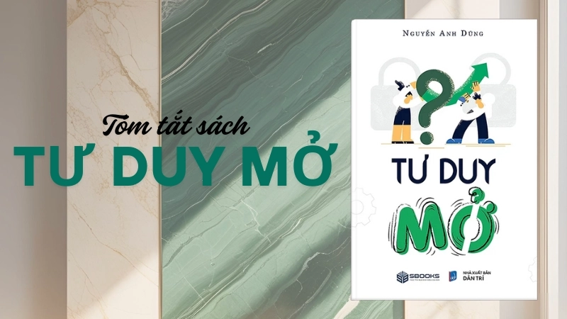 Nguyễn Anh Dũng Tư duy mở: Khám phá tư duy mới, chinh phục mục tiêu.