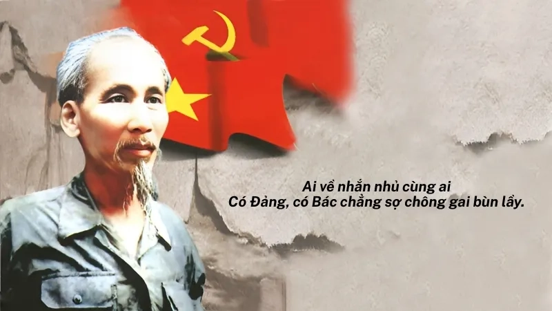 Ai về nhắn nhủ cùng ai Có Đảng, có Bác chẳng sợ chông gai bùn lầy