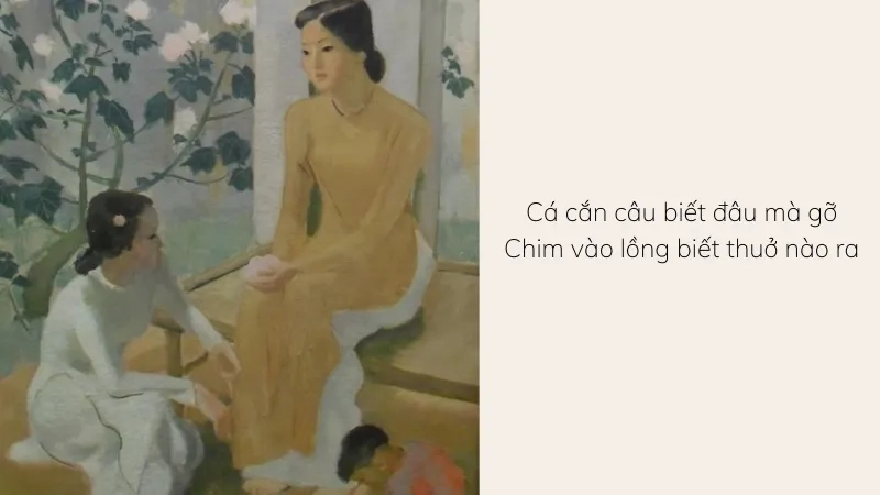  Cá cắn câu biết đâu mà gỡ Chim vào lồng biết thuở nào ra