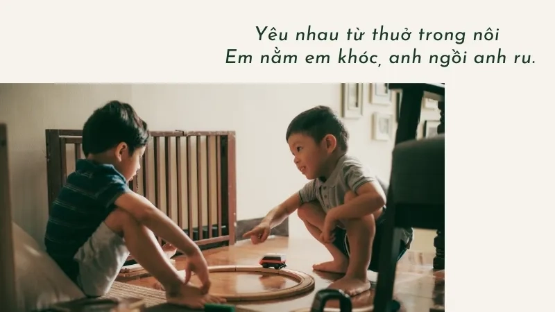 Yêu nhau từ thuở trong nôi Em nằm em khóc, anh ngồi anh ru