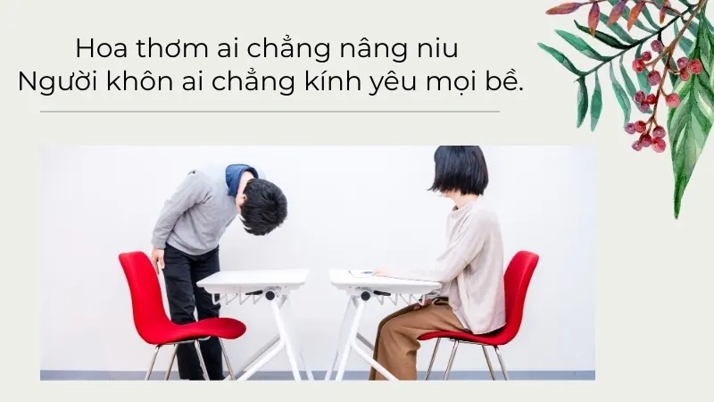 Hoa thơm ai chẳng nâng niu Người khôn ai chẳng kính yêu mọi bề