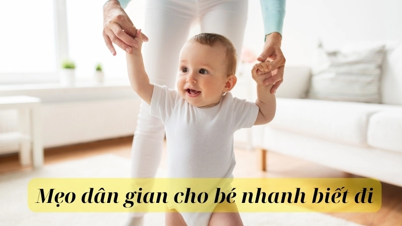 Tổng hợp những mẹo dân gian cho bé nhanh biết đi