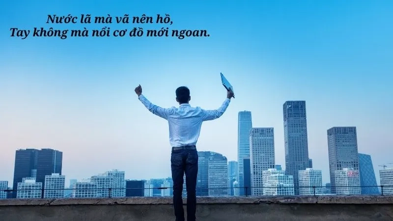 Nước lã mà vã nên hồ, Tay không mà nổi cơ đồ mới ngoan