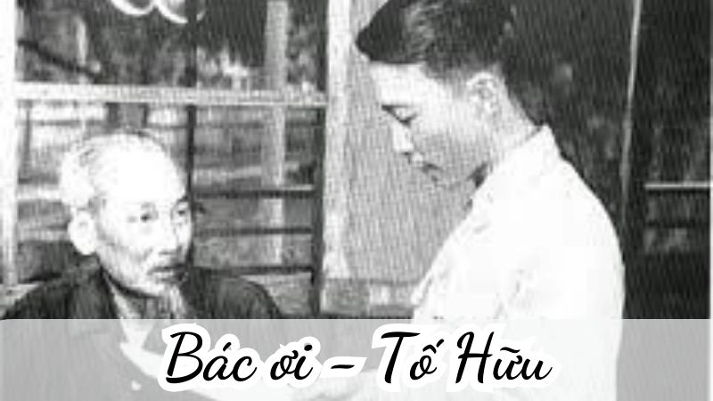 Bài thơ Bác ơi là tiếng khóc nghẹn ngào của nhà thơ Tố Hữu trước sự ra đi của Chủ tịch Hồ Chí Minh