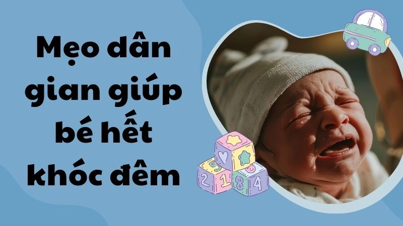 Tại sao bé hay khóc đêm và cần chú ý gì?