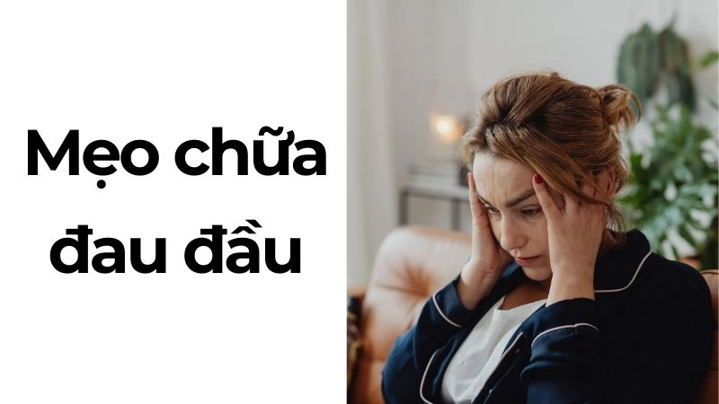 Hiểu rõ nguyên nhân để chữa đau đầu hiệu quả