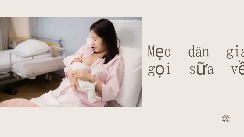 Mẹo dân gian giúp sữa về tràn trề sau 1 ngày